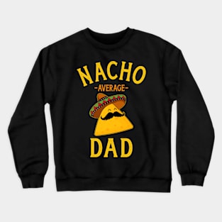 Nacho average dad for Cinco de Mayo and fathers day Crewneck Sweatshirt